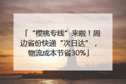 “樱桃专线”来啦！周边省份快递“次日达”，物流成本节省30%
